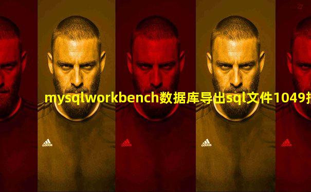 mysqlworkbench数据库导出sql文件1049报错