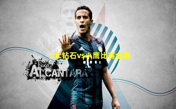 ufc钻石vs小鹰比赛全集