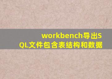 workbench导出SQL文件包含表结构和数据