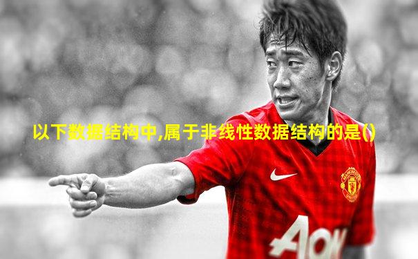 以下数据结构中,属于非线性数据结构的是()