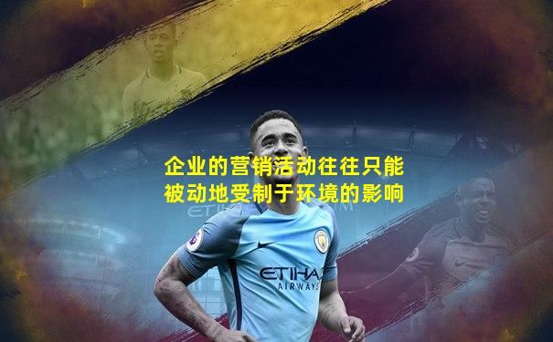 企业的营销活动往往只能被动地受制于环境的影响