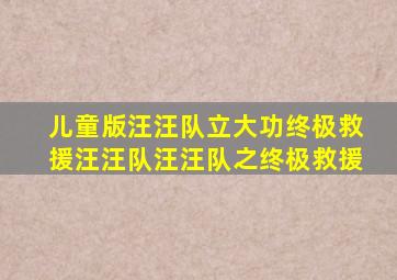 儿童版汪汪队立大功终极救援汪汪队汪汪队之终极救援