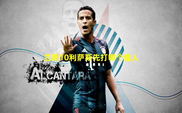 兰斯10利萨斯先打哪个魔人