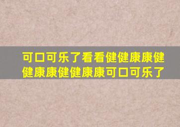 可口可乐了看看健健康康健健康康健健康康可口可乐了