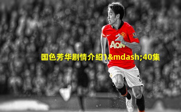 国色芳华剧情介绍1—40集