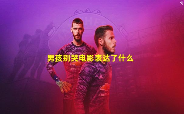 男孩别哭电影表达了什么