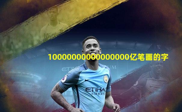 10000000000000000亿笔画的字