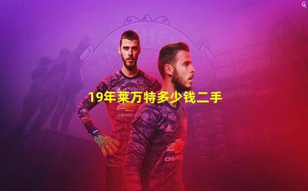 19年莱万特多少钱二手