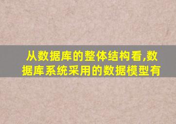 从数据库的整体结构看,数据库系统采用的数据模型有