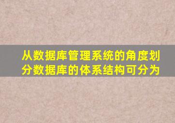 从数据库管理系统的角度划分数据库的体系结构可分为