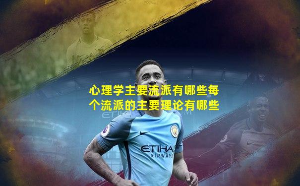 心理学主要流派有哪些每个流派的主要理论有哪些