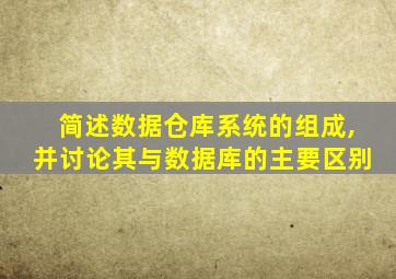 简述数据仓库系统的组成,并讨论其与数据库的主要区别