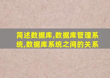 简述数据库,数据库管理系统,数据库系统之间的关系