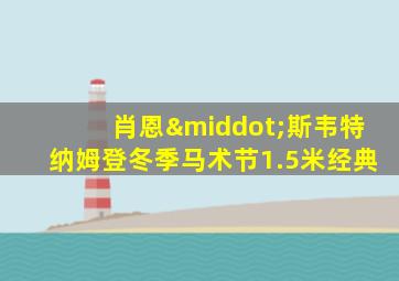 肖恩·斯韦特纳姆登冬季马术节1.5米经典