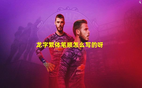 龙字繁体笔顺怎么写的呀